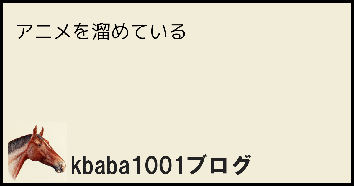 アニメを溜めている